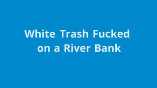 White Trash Fucked On River Bank