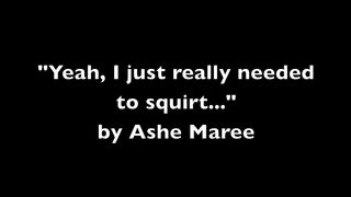 Ashe_Maree - I just needed to squirt in private premium video
