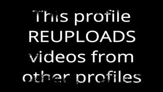 This profile REUPLOADS videos from other profiles