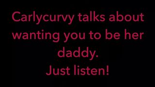 Carlycurvy Talks about Wanting you to be her Daddy. just Listen Video!