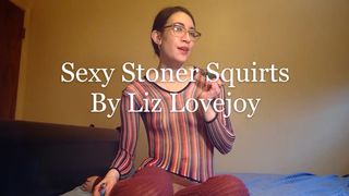 Sexy Stoner Squirts for you - Liz Lovejoy - Lizlovejoy.manyvids.com