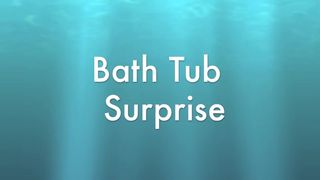 Thegirlfriend - bath tub surprise